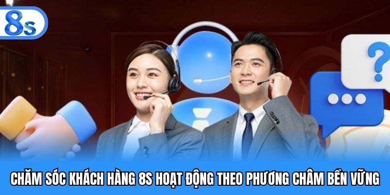 Chăm sóc khách hàng 8S hoạt động theo phương châm bền vững