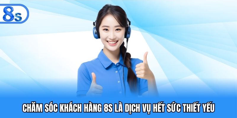 Chăm sóc khách hàng 8S là dịch vụ hết sức thiết yếu