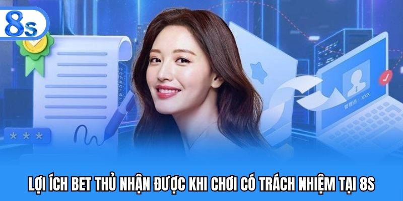 Lợi ích bet thủ nhận được khi chơi có trách nhiệm tại 8S