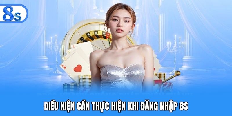 Điều kiện cần thực hiện khi đăng nhập 8S
