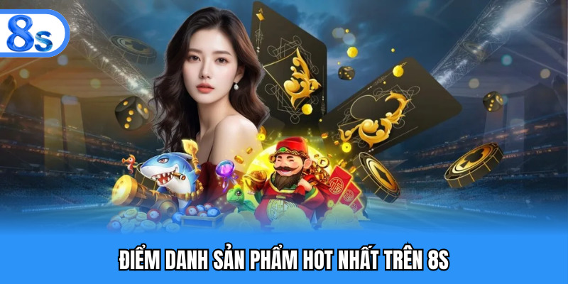 Điểm danh sản phẩm hot nhất trên 8S