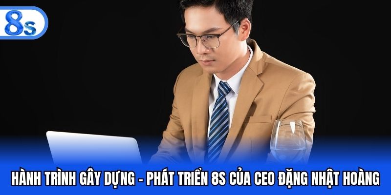 Hành trình gây dựng - phát triển 8S của CEO Đặng Nhật Hoàng