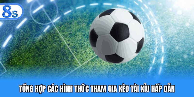 Tổng hợp các hình thức tham gia kèo tài xỉu hấp dẫn