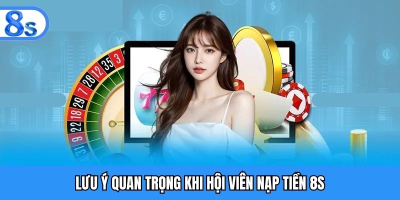 Lưu ý quan trọng khi hội viên nạp tiền 8S