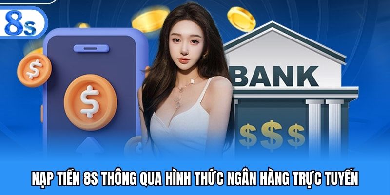 Nạp tiền 8S thông qua hình thức ngân hàng trực tuyến