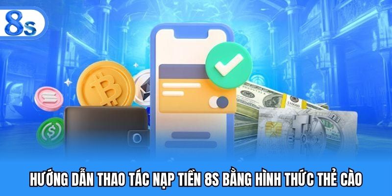 Hướng dẫn thao tác nạp tiền 8S bằng hình thức thẻ cào