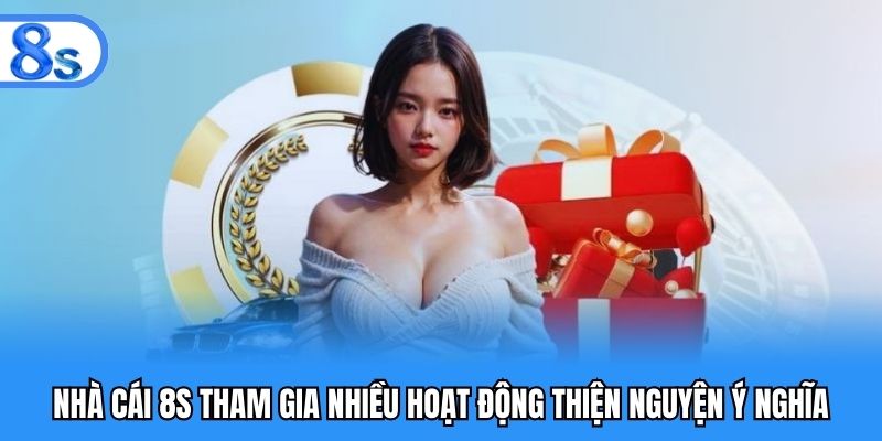 Nhà cái 8S tham gia nhiều hoạt động thiện nguyện ý nghĩa