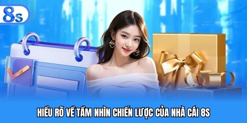 Hiểu rõ về tầm nhìn chiến lược của nhà cái 8S