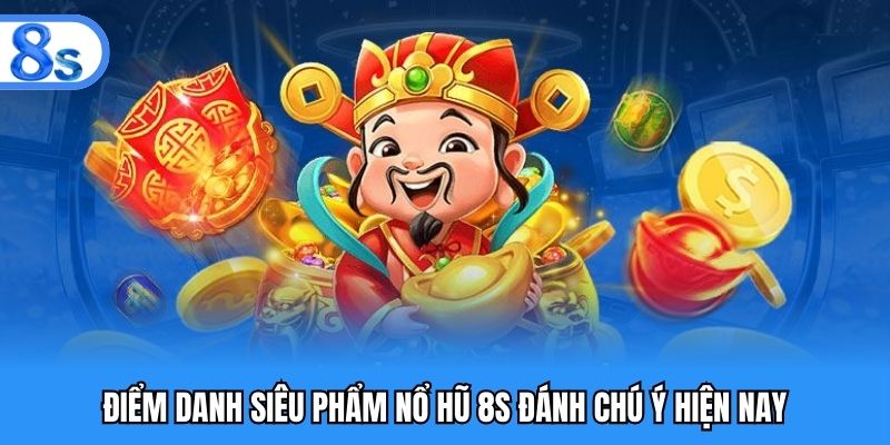 Điểm danh siêu phẩm nổ hũ 8S đánh chú ý hiện nay