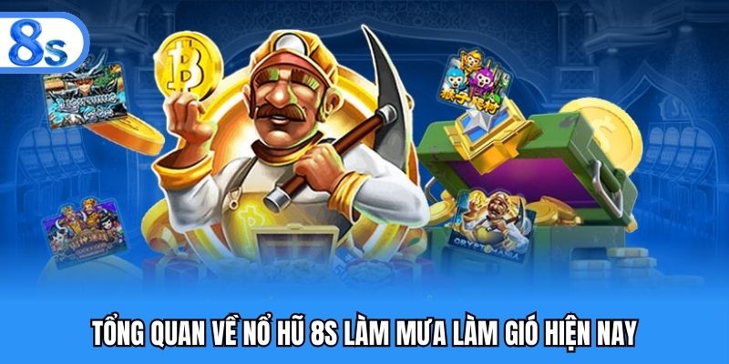 Tổng quan về nổ hũ 8S làm mưa làm gió hiện nay
