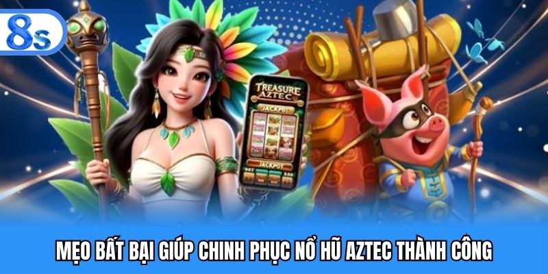 Mẹo bất bại giúp chinh phục nổ hũ Aztec thành công