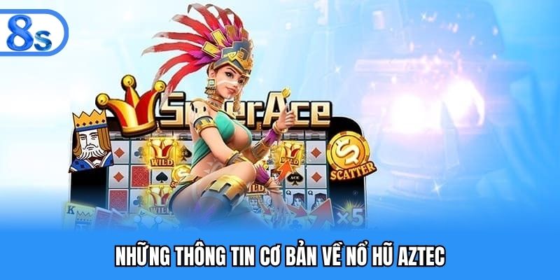 Những thông tin cơ bản về nổ hũ Aztec