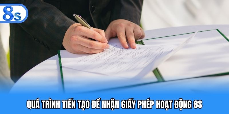 Quá trình tiến tạo để nhận giấy phép hoạt động 8S