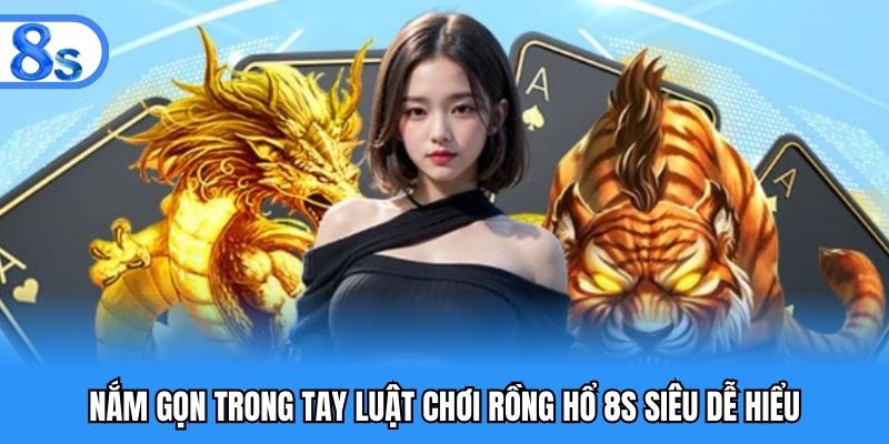 Nắm gọn trong tay luật chơi rồng hổ 8S siêu dễ hiểu