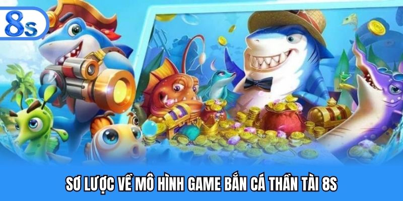 Sơ lược về mô hình game bắn cá thần tài 8S