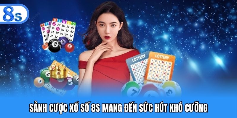 Sảnh cược xổ số 8S mang đến sức hút khó cưỡng