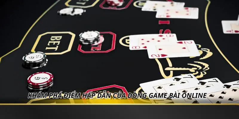 Khám phá điểm hấp dẫn của dòng game bài online