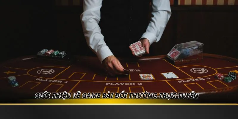 Giới thiệu về game bài đổi thưởng trực tuyến