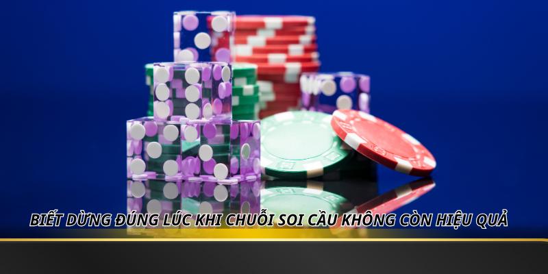 Biết dừng đúng lúc khi chuỗi soi cầu không còn hiệu quả