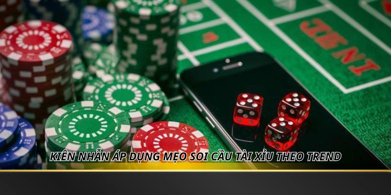 Kiên nhẫn áp dụng mẹo soi cầu tài xỉu theo trend