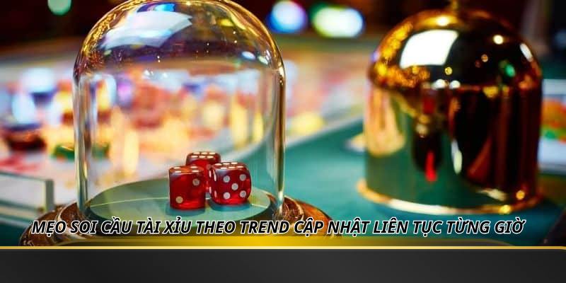 Mẹo Soi Cầu Tài Xỉu Theo Trend Cập Nhật Liên Tục Từng Giờ