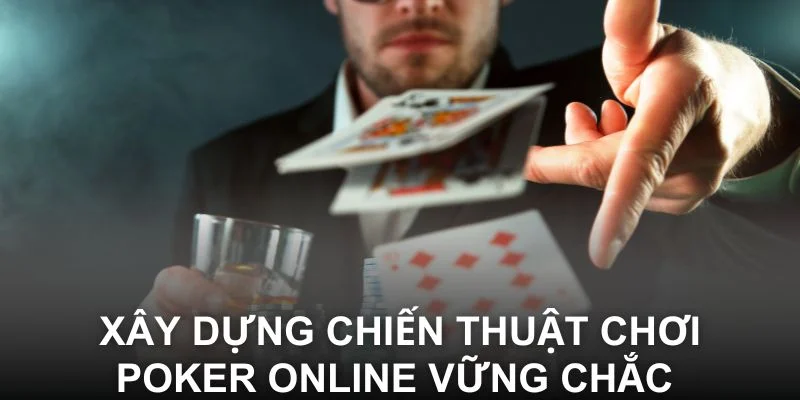 Xây dựng chiến thuật chơi Poker online vững chắc 